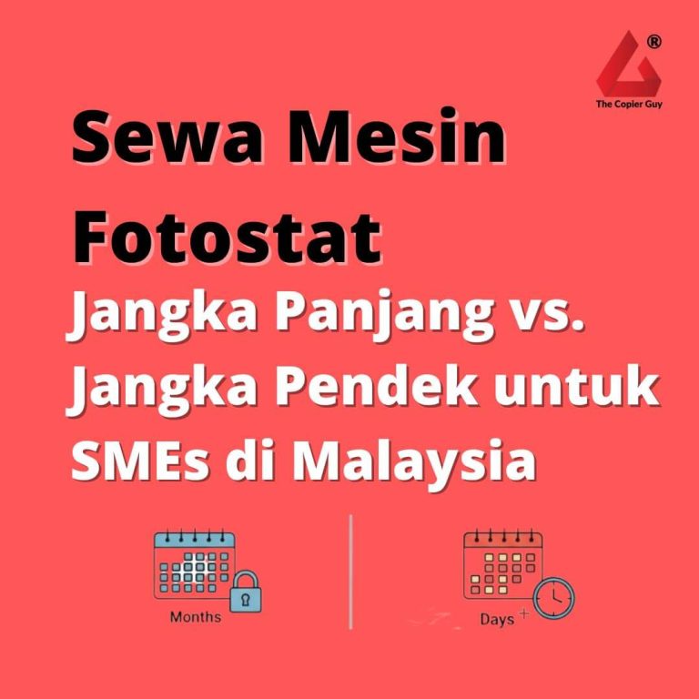 Sewa Mesin Fotostat Jangka Panjang vs. Jangka Pendek untuk SMEs di Malaysia