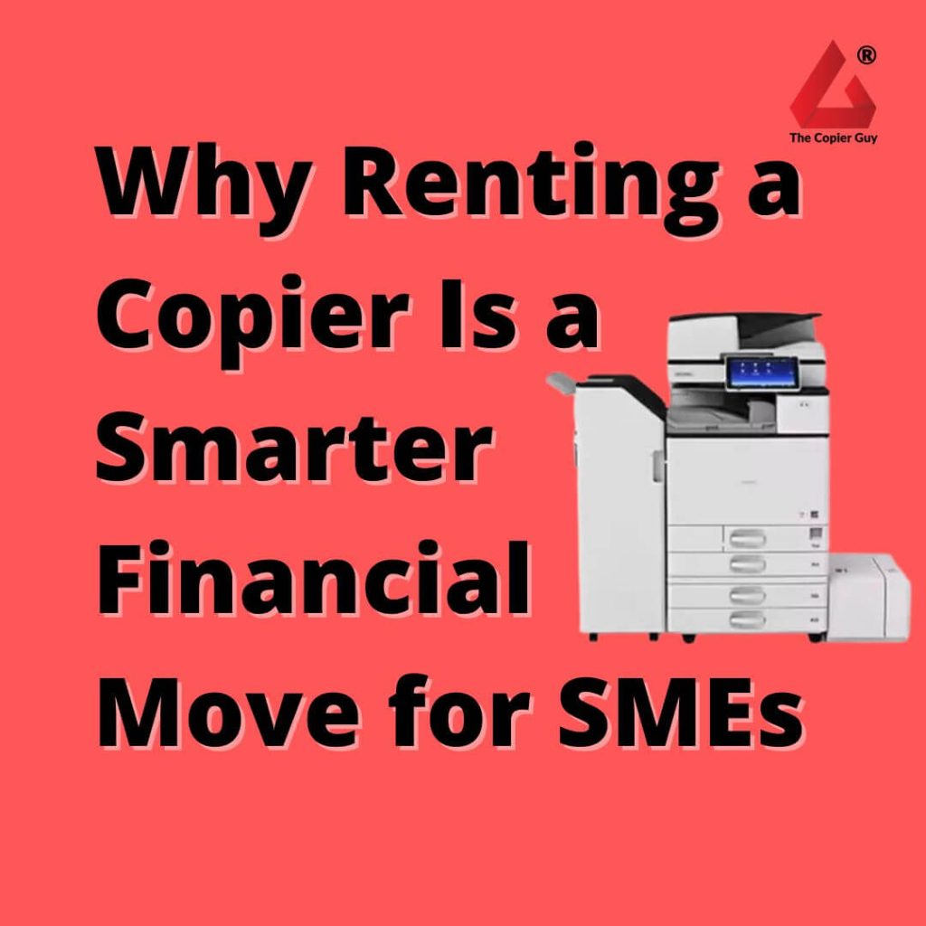 Why Renting a Copier Is a Smarter Financial Move for SMEs Why Renting a Copier Is a Smarter Financial Move for SMEs